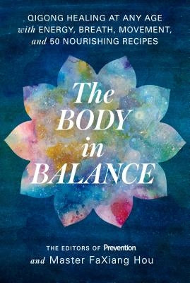 The Body in Balance: Qigong Healing at Any Age with Energy, Breath, Movement, and 50 Nourishing Recipes by Prevention Magazine