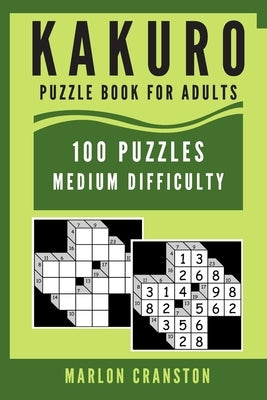 Kakuro Puzzle Book For Adults: 100 Puzzles Medium Difficulty for Kakuro Lovers To Enjoy by Cranston, Marlon