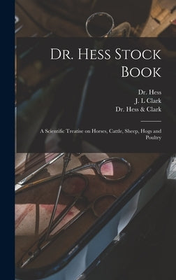 Dr. Hess Stock Book: a Scientific Treatise on Horses, Cattle, Sheep, Hogs and Poultry by Hess, (Gilbert)