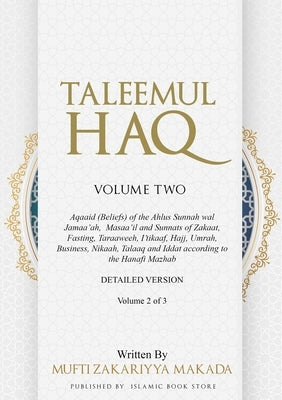 Taleemul Haq: VOLUME TWO - Aqaaid (Beliefs) of the Ahlus Sunnah wal Jamaa'ah, Masaa'il and Sunnats of Zakaat, Fasting, Taraaweeh, I' by Makada, Mufti Zakariyya