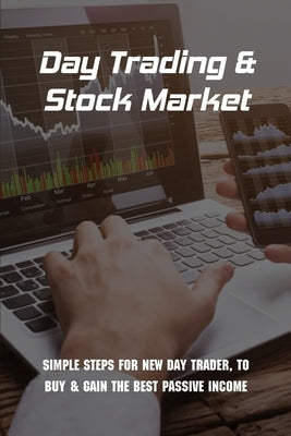 Day Trading & Stock Market: Simple Steps For New Day Trader, To Buy & Gain The Best Passive Income: Stock Investing by Lovaas, Zane