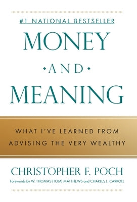 Money and Meaning: What I've Learned from Advising the Very Wealthy by Poch, Christopher F.