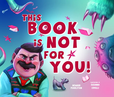 This Book Is Not for You: A Picture Book Without Any Ninjas, Zombies, or Aliens by Pearlstein, Howard