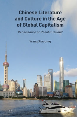 Chinese Literature and Culture in the Age of Global Capitalism by Wang, Xiaoping
