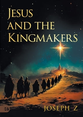 Jesus and the Kingmakers by Z, Joseph