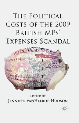 The Political Costs of the 2009 British Mps' Expenses Scandal by Vanheerde-Hudson, J.