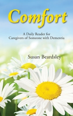 Comfort: A Daily Reader for Caregivers of Someone with Dementia by Beardsley, Susan