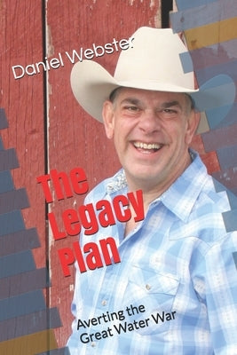 The Legacy Plan: Averting the Great Water War by Webster, Daniel