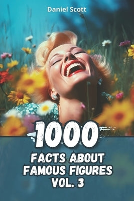 1000 Facts about Famous Figures Vol. 3 by Scott, Daniel