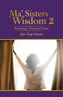 Ma' Sisters Wisdom 2: Becoming a Treasured Vessel by Lang-Simpson, Joyce