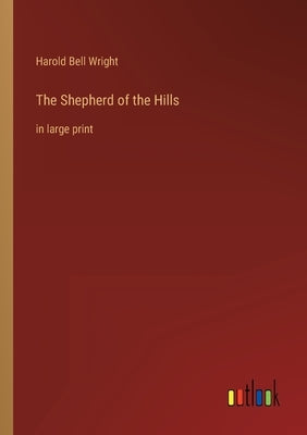 The Shepherd of the Hills: in large print by Wright, Harold Bell