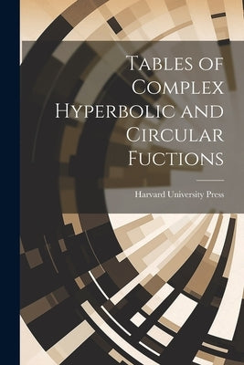 Tables of Complex Hyperbolic and Circular Fuctions by Harvard University Press