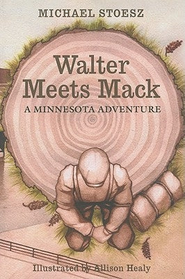 Walter Meets Mack: A Minnesota Adventure by Stoesz, Michael