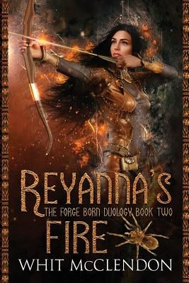 Reyanna's Fire: Book 2 of the Forge Born Duology by McClendon, Whit