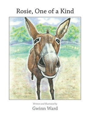 Rosie, One of a Kind: How a Devoted Guard Donkey Becomes Friends with Her Fellow Farm Animals by Ward, Gwinn
