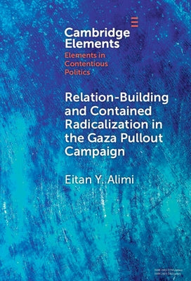 Relation-Building and Contained Radicalization in the Gaza Pullout Campaign by Alimi, Eitan Y.