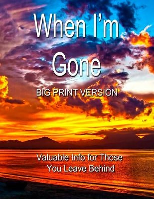 When I'm Gone (Big Print Version): Valuable Info for Those You Leave Behind by Fairweather, Chris