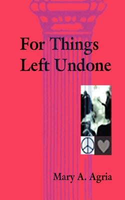 For Things Left Undone by Agria, Mary a.