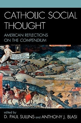 Catholic Social Thought: American Reflections on the Compendium by Sullins, Paul D.