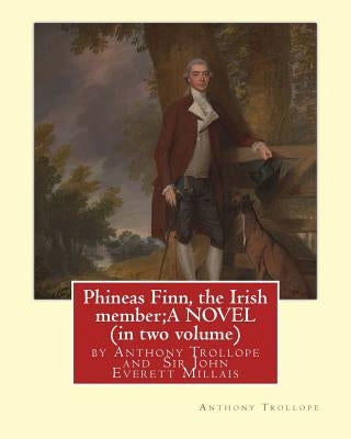Phineas Finn, the Irish member;A NOVEL by Anthony Trollope (in two volume): illustrated by Sir John Everett Millais, 1st Baronet, PRA ( 8 June 1829 - by Millais, J. E. Millais