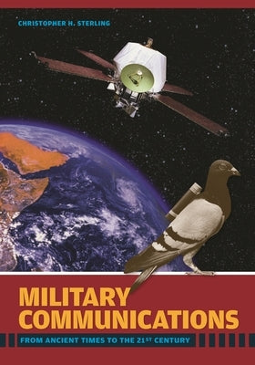 Military Communications: From Ancient Times to the 21st Century by Sterling, Christopher H.
