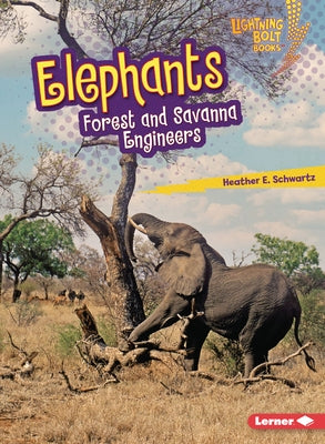 Elephants: Forest and Savanna Engineers by Schwartz, Heather E.