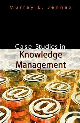 Case Studies in Knowledge Management by Jennex, Murray