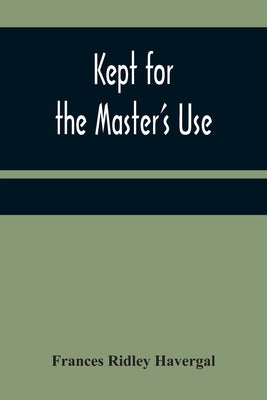 Kept for the Master's Use by Ridley Havergal, Frances