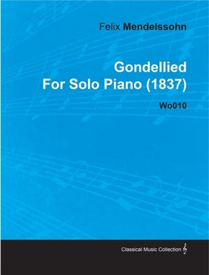 Gondellied by Felix Mendelssohn for Solo Piano (1837) Wo010 by Mendelssohn, Felix