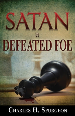 Satan, a Defeated Foe by Spurgeon, Charles H.