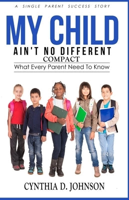 My Child Ain't No Different (COMPACT): A Single Parent Success Story by Johnson, Cynthia D.