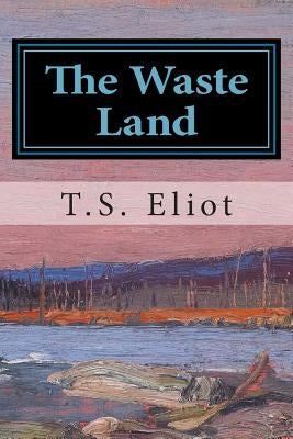 The Waste Land by Eliot, T. S.