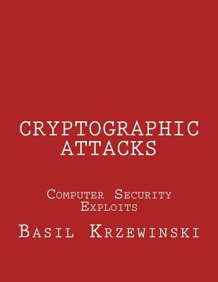Cryptographic Attacks: Computer Security Exploits by Krzewinski, Basil