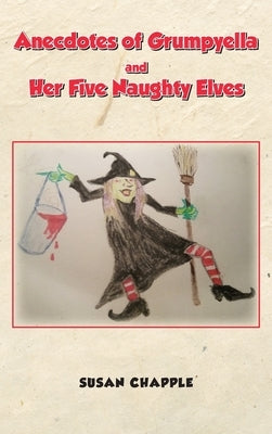 Anecdotes of Grumpyella and Her Five Naughty Elves by Chapple, Susan