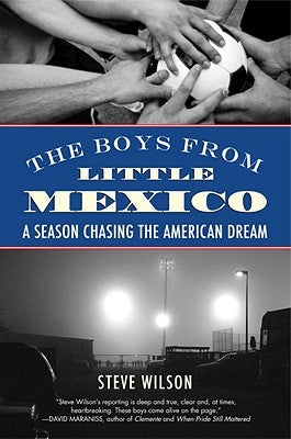 The Boys from Little Mexico: A Season Chasing the American Dream by Wilson, Steve