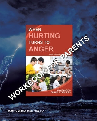 When Hurting Turns to Anger: How Parents Can Help Their Kids - Workbook for Parents by Templeton, Rosalyn Anstine