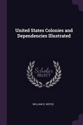United States Colonies and Dependencies Illustrated by Boyce, William D.