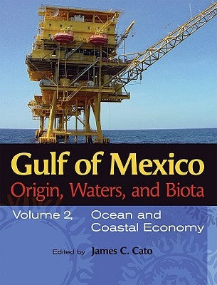 Gulf of Mexico Origin, Waters, and Biota: Volume 2, Ocean and Coastal Economy by Cato, James C.