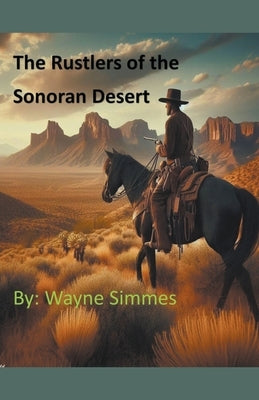 The Rustlers of the Sonoran Desert by Simmes, Wayne
