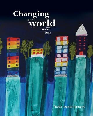 Changing the World - One Painting at a Time by Janson, Yaniv Daniel