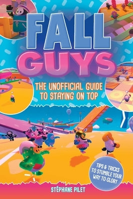Fall Guys: The Unofficial Guide to Staying on Top by Pilet, Stéphane