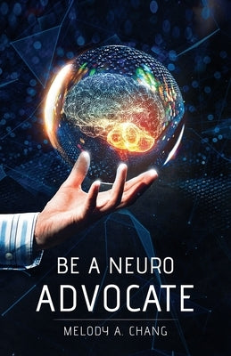 Be a Neuro-Advocate: An Intersectional Exploration of Neurological Diseases and Brain-Health Advocacy by Melody, Chang Annie