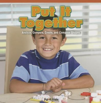 Put It Together: Analyze, Compare, Create, and Compose Shapes by Killian, Pat