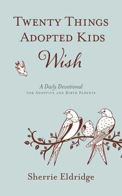 Twenty Things Adopted Kids Wish: A Daily Devotional for Adoptive and Birth Parents by Eldridge, Sherrie