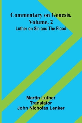 Commentary On Genesis, Vol. 2: Luther On Sin And The Flood by Luther, Martin