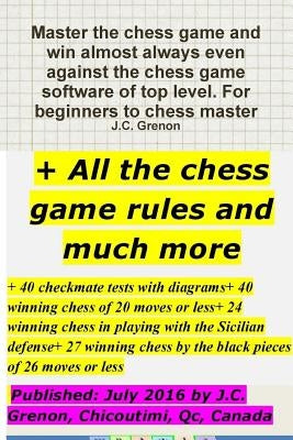Master the chess game and win almost always + All the chess rules and much more by Grenon, J. C.