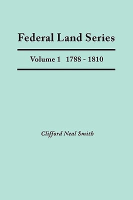 Federal Land Series. a Calendar of Archival Materials on the Land Patents Issued by the United States Government, with Subject, Tract, and Name Indexe by Smith, Clifford Neal