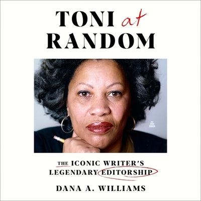 Toni at Random: The Iconic Writer's Legendary Editorship by Williams, Dana A.