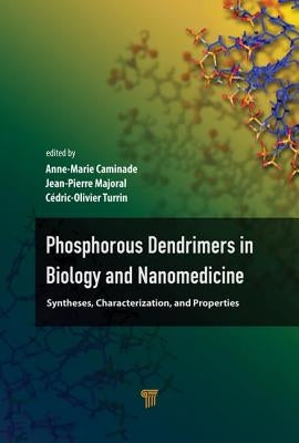 Phosphorous Dendrimers in Biology and Nanomedicine: Syntheses, Characterization, and Properties by Caminade, Anne-Marie