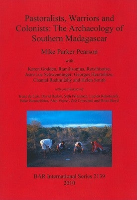 Pastoralists, Warriors and Colonists: The Archaeology of Southern Madagascar by Parker Pearson, Mike